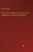Clement Maria Hofbauer Vicar General of the Congregation of the Most Holy Redeemer 3385322863 Book Cover