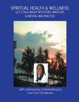 Spiritual Health & Wellness: Let's Talk About Mysteries, Mastery, & Mental Malpractice B0BJYN3GJW Book Cover