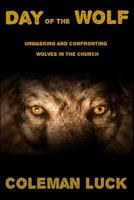 Day of the Wolf: Unmasking and Confronting Wolves in the Church 0988888866 Book Cover
