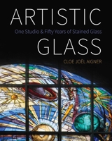 Artistic Glass: One Studio and Fifty Years of Stained Glass 1770415599 Book Cover