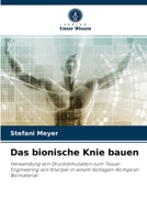 Das bionische Knie bauen: Verwendung von Druckstimulation zum Tissue-Engineering von Knorpel in einem Kollagen-Komposit-Biomaterial 6202833157 Book Cover