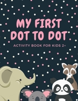 My First Dot to Dot Activity Book for Kids 2+: Animal Connect The Dots Puzzles Colouring Books for Kid 2 - 3 - 4 year olds Gifts for Kindergarten and Preschool B08M83WXC4 Book Cover