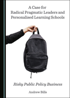 A Case for Radical Pragmatic Leaders and Personalised Learning Schools: Risky Public Policy Business 1527548678 Book Cover