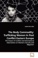 The Body Commodity: Trafficking Women in Post Conflict Eastern Europe 3639147936 Book Cover