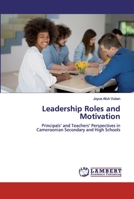 Leadership Roles and Motivation: Principals’ and Teachers’ Perspectives in Cameroonian Secondary and High Schools 6200504407 Book Cover