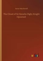 The Closet of Sir Kenelm Digby Knight Opnened 3752309482 Book Cover