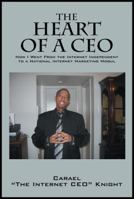 The Heart of a CEO: How I Went from the Internet Independent to a National Internet Marketing Mogul 143276778X Book Cover