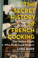 The Secret History of French Cooking: The Outlaw Chefs Who Made Food Modern 1524744735 Book Cover