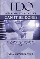 I DO: Help me to forgive, can it be done? 1986119106 Book Cover