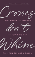Crones Don't Whine: Concentrated Wisdom for Juicy Women 1573249122 Book Cover