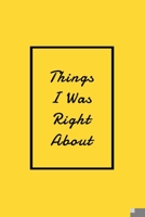 Things I Was Right About: Lined Notebook / Journal Gift, 120 Pages, 6x9. 1653243171 Book Cover