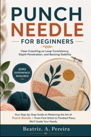PUNCH NEEDLE FOR BEGINNERS: Clear Coaching on Loop Consistency, Depth Penetration, and Backing Stability B0GZJFLVW8 Book Cover