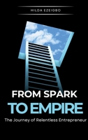 From Spark to Empire: The Journey of Relentless Entrepreneur 3948913099 Book Cover