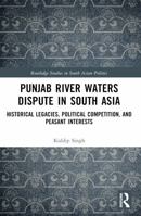 Punjab River Waters Dispute in South Asia: Historical Legacies, Political Competition, and Peasant Interests 1032868775 Book Cover