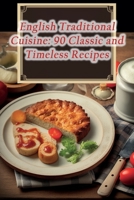 English Traditional Cuisine: 90 Classic and Timeless Recipes B0CFZK979Y Book Cover