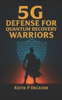 5G Defense for Quantum Recovery Warriors: Shield Your Mind, Body & Energy Field in the Age of Electromagnetic Overload B0FGVHTRJP Book Cover