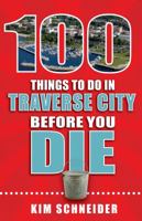 100 Things to Do in Traverse City Before You Die 168106099X Book Cover