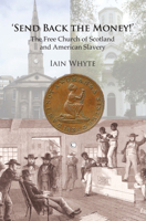 Send Back the Money!: The Free Church of Scotland and American Slavery 0227173899 Book Cover