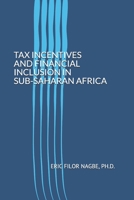 TAX INCENTIVES AND FINANCIAL INCLUSION IN SUB-SAHARAN AFRICA B098RNSG67 Book Cover