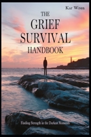 The Grief Survival Handbook: Finding Strength in the Darkest Moments B0DVRJ9YYP Book Cover