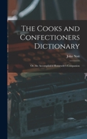 The Cooks and Confectioners Dictionary; Or, the Accomplish'd Housewife's Companion - Primary Source Edition 1015701574 Book Cover
