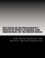 The Extent of the Government's Control of China's Economy, and Implications for the United States 1477490361 Book Cover