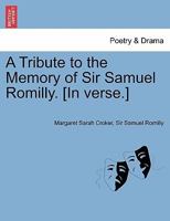 A Tribute to the Memory of Sir Samuel Romilly. [In verse.] 1241701857 Book Cover