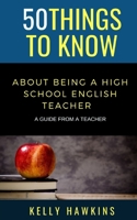 50 Things to Know About Being a High School English Teacher: A Guide from a Teacher B08TL5W53B Book Cover