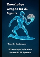Knowledge Graphs for AI Agents: A Developer's Guide to Semantic AI Systems B0FFND4J4K Book Cover