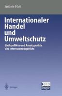 Internationaler Handel Und Umweltschutz: Zielkonflikte Und Ansatzpunkte Des Interessenausgleichs 3642631673 Book Cover