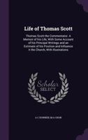 Life of Thomas Scott: Thomas Scott-the Commentator. A Memoir of his Life, With Some Account of his Principal Writings and an Estimate of his Position and Influence it the Church, With Illustrations 0548793093 Book Cover