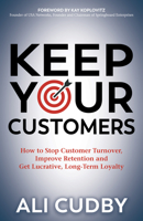 Keep Your Customers : How to Stop Customer Turnover, Improve Retention and Get Lucrative, Long-Term Loyalty 1642796425 Book Cover