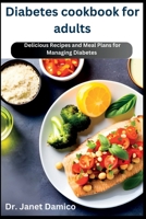 Diabetes cookbook for adults: Delicious Recipes and Meal Plans for Managing Diabetes B0C2S1MDJX Book Cover