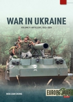 War in Ukraine Volume 9: Artillery 2022-2024 (Europe@War) 1804517216 Book Cover