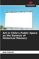 Art in Chile's Public Space as the Genesis of Historical Memory 6206459683 Book Cover