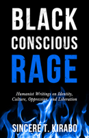 Black Conscious Rage: Humanist Writings on Identity, Culture, Oppression, and Liberation 1634311388 Book Cover