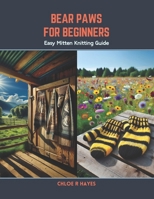 Bear Paws for Beginners: Easy Mitten Knitting Guide B0CSB67VKK Book Cover