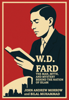 W. D. Fard: The Man, Mystery, and Myth Behind the Nation of Islam 1680533886 Book Cover