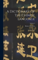 A Dictionary Of The Chinese Language: In Three Parts; Volume 2 1018624228 Book Cover
