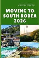 MOVING TO SOUTH KOREA 2026: Embracing Innovation, Culture, and New Beginnings in the Land of Morning Calm B0FWKBTLBW Book Cover