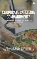 CORPORATE CAFETERIA COMMANDMENTS: A HANDBOOK OF FOOD AND BEVERAGE EXCELLENCE B0FLYF22SH Book Cover