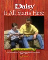 Daisy. It All Starts Here: Celebrating 125 Years as the Company That Teaches America to Shoot. 1886 - 2011 0983077215 Book Cover