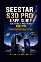 SEESTAR S30 PRO USER GUIDE FOR BEGINNERS AND SENIORS (2026): Master Smart Telescope Operation, Automated Sky Tracking, Deep-Sky Astrophotography, ... Imaging, and Essential Seestar App Workflows B0H71ZT6T4 Book Cover