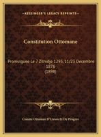 Constitution Ottomane: Promulguee Le 7 Zilhidje 1293, 11/23 Decembre 1876 (1898) 1120273196 Book Cover