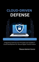 Cloud-Driven Defense: Integrating Cybersecurity Principles into Scalable IT Cloud Development for Secure Digital Transformation 2354412711 Book Cover