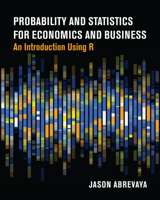Probability and Statistics for Economics and Business: An Introduction Using R 0262553368 Book Cover