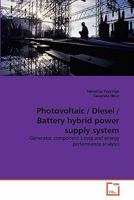 Photovoltaic / Diesel / Battery hybrid power supply system: Generator component sizing and energy performance analysis 3639284968 Book Cover