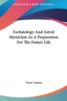 Eschatology And Astral Mysticism As A Preparation For The Future Life 1425307736 Book Cover