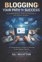 Blogging: Your Path to Success (A Comprehensive Guide to Thriving in the Digital World) (Social Media) B0DS6YS2BB Book Cover