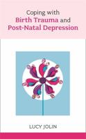 Coping with Birth Trauma and Postnatal Depression 1847090397 Book Cover